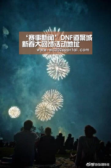 ‘赛事新闻’DNF道聚城新春大回馈活动地址 每日登陆游戏抽聚豆(图1) 球队资讯
