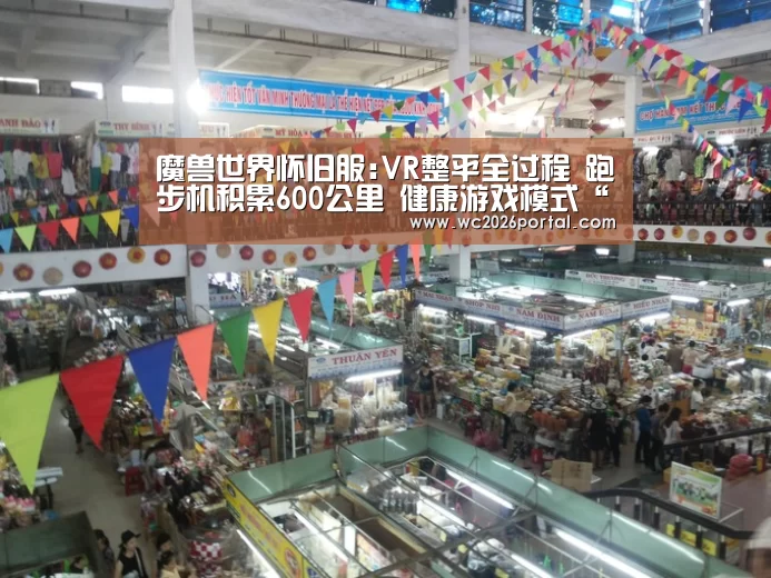 魔兽世界怀旧服:VR整平全过程 跑步机积累600公里 健康游戏模式“赛事新闻”(图2) 世界杯